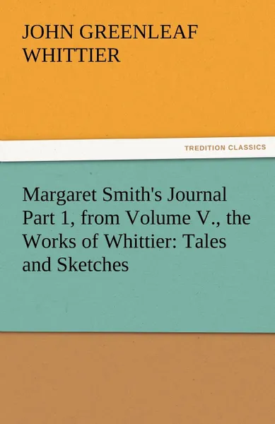 Обложка книги Margaret Smith.s Journal Part 1, from Volume V., the Works of Whittier. Tales and Sketches, John Greenleaf Whittier