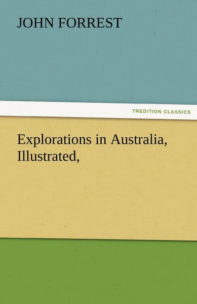 Обложка книги Explorations in Australia, Illustrated,, John Forrest