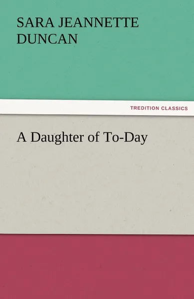 Обложка книги A Daughter of To-Day, Sara Jeannette Duncan