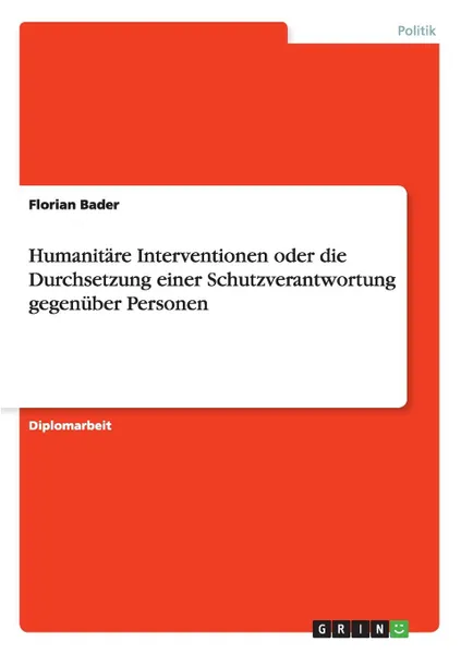 Обложка книги Humanitare Interventionen oder die Durchsetzung einer Schutzverantwortung gegenuber Personen, Florian Bader