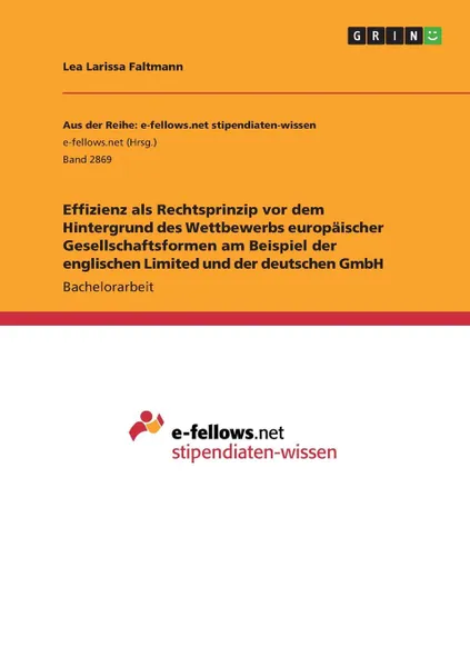 Обложка книги Effizienz als Rechtsprinzip vor dem Hintergrund des Wettbewerbs europaischer Gesellschaftsformen am Beispiel der englischen Limited und der deutschen GmbH, Lea Larissa Faltmann