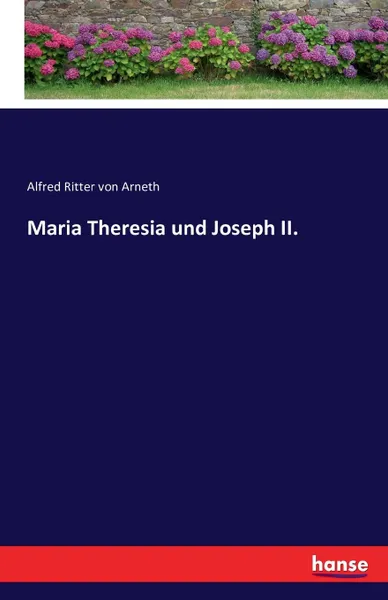 Обложка книги Maria Theresia und Joseph II., Alfred Ritter von Arneth