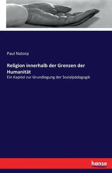 Обложка книги Religion innerhalb der Grenzen der Humanitat, Paul Natorp