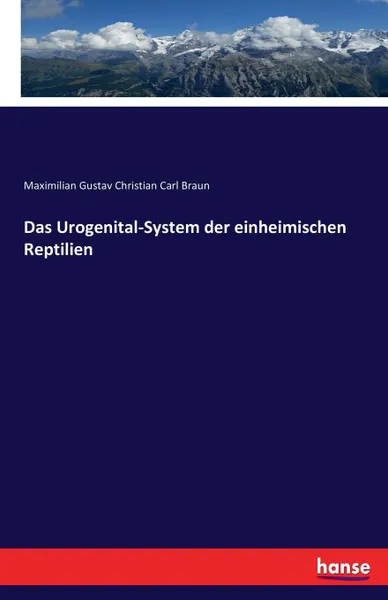 Обложка книги Das Urogenital-System der einheimischen Reptilien, Maximilian Gustav Christian Carl Braun