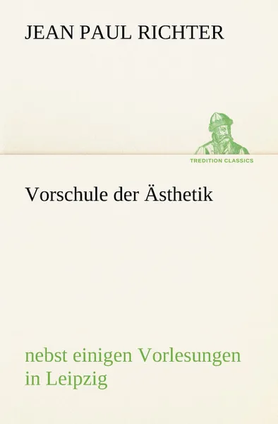 Обложка книги Vorschule Der Asthetik, Jean Paul Richter