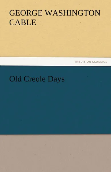 Обложка книги Old Creole Days, George Washington Cable