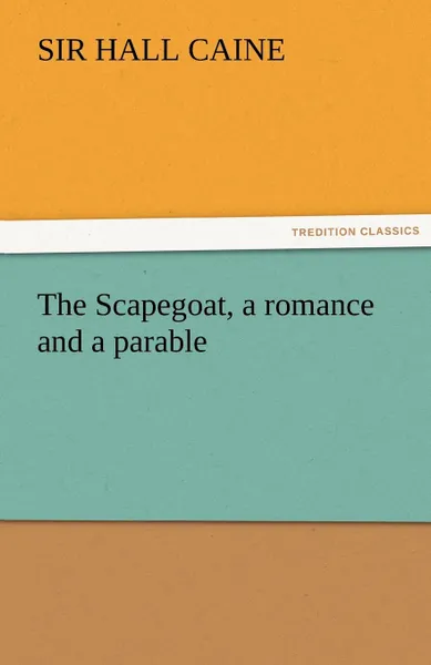 Обложка книги The Scapegoat, a romance and a parable, Sir Hall Caine