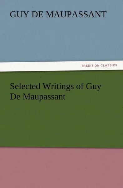 Обложка книги Selected Writings of Guy De Maupassant, Guy de Maupassant