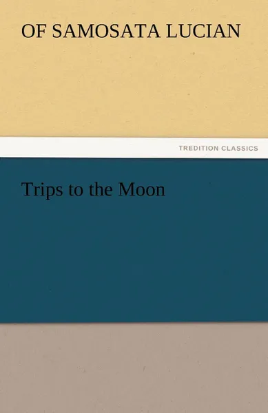 Обложка книги Trips to the Moon, Of Samosata Lucian