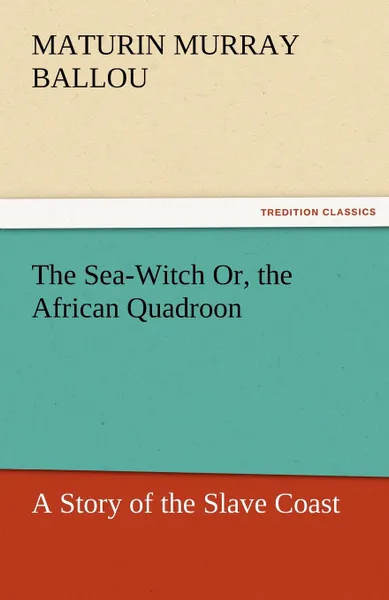 Обложка книги The Sea-Witch Or, the African Quadroon, Maturin Murray Ballou