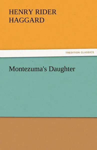 Обложка книги Montezuma.s Daughter, H. Rider Haggard, Henry Rider Haggard