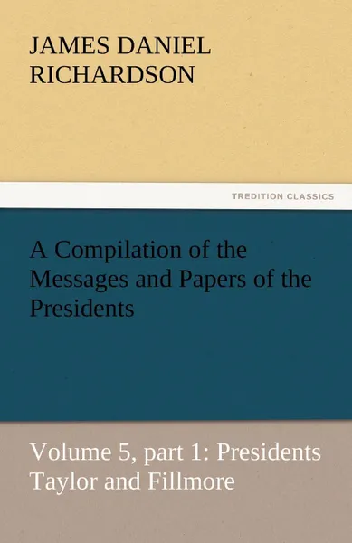 Обложка книги A Compilation of the Messages and Papers of the Presidents, James Daniel Richardson