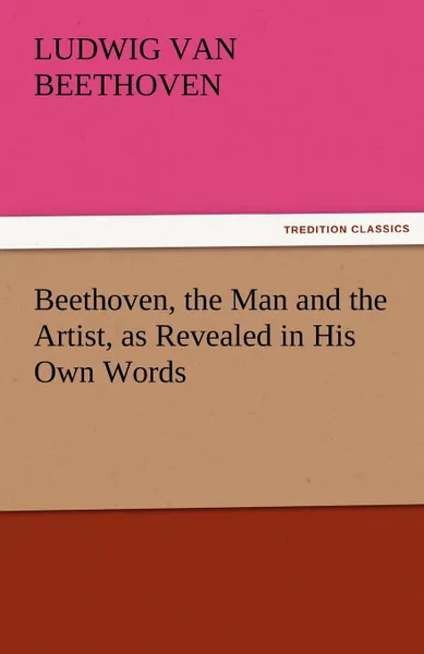 Обложка книги Beethoven, the Man and the Artist, as Revealed in His Own Words, Ludwig Van Beethoven