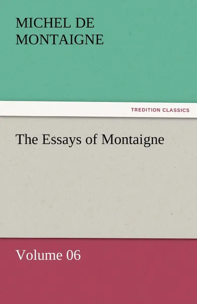 Обложка книги The Essays of Montaigne - Volume 06, Michel de Montaigne