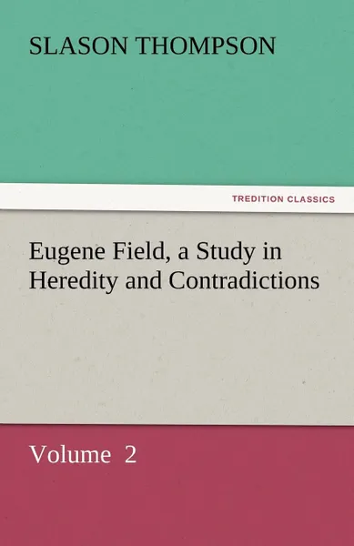 Обложка книги Eugene Field, a Study in Heredity and Contradictions, Slason Thompson