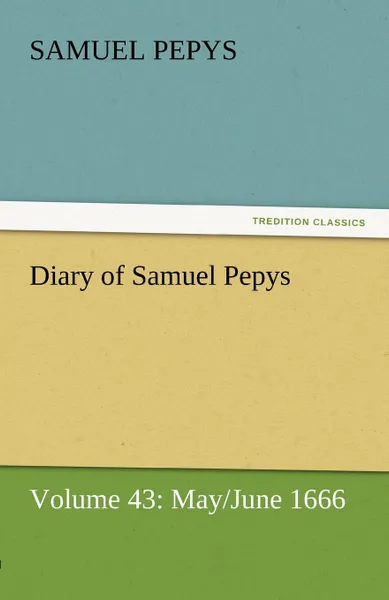 Обложка книги Diary of Samuel Pepys - Volume 43. May/June 1666, Samuel Pepys