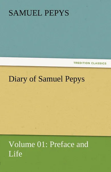 Обложка книги Diary of Samuel Pepys - Volume 01. Preface and Life, Samuel Pepys