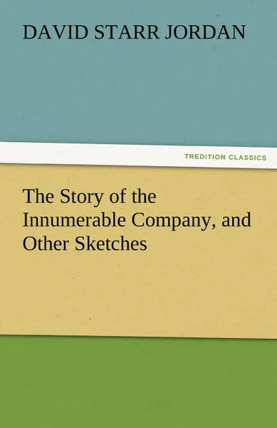 Обложка книги The Story of the Innumerable Company, and Other Sketches, David Starr Jordan