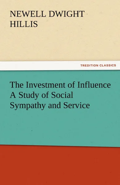 Обложка книги The Investment of Influence a Study of Social Sympathy and Service, Newell Dwight Hillis