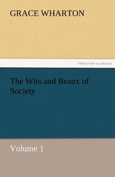 Обложка книги The Wits and Beaux of Society Volume 1, Grace Wharton