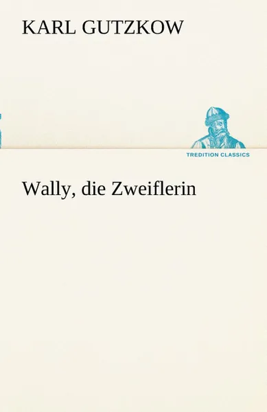 Обложка книги Wally, Die Zweiflerin, Karl Gutzkow