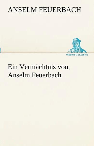 Обложка книги Ein Vermachtnis Von Anselm Feuerbach, Anselm Feuerbach