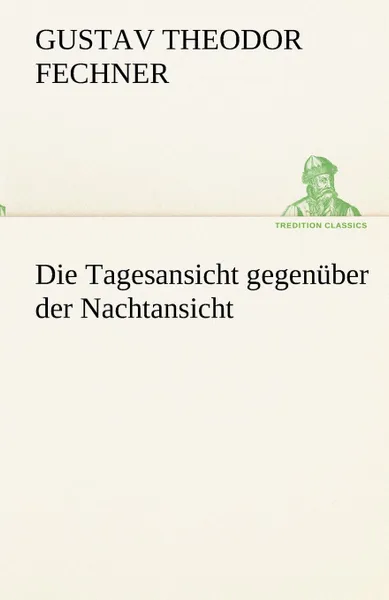 Обложка книги Die Tagesansicht Gegenuber Der Nachtansicht, Gustav Theodor Fechner