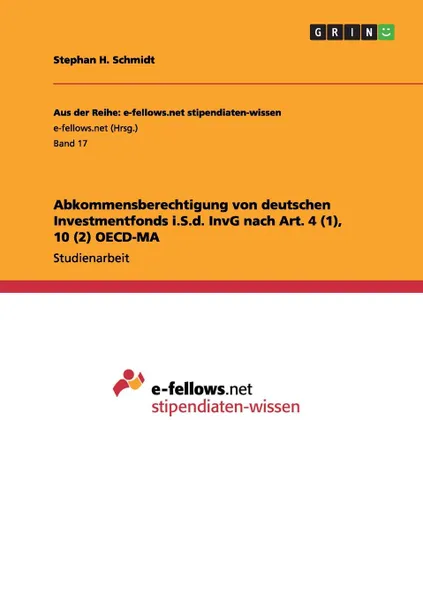 Обложка книги Abkommensberechtigung von deutschen Investmentfonds i.S.d. InvG nach Art. 4 (1), 10 (2) OECD-MA, Stephan H. Schmidt