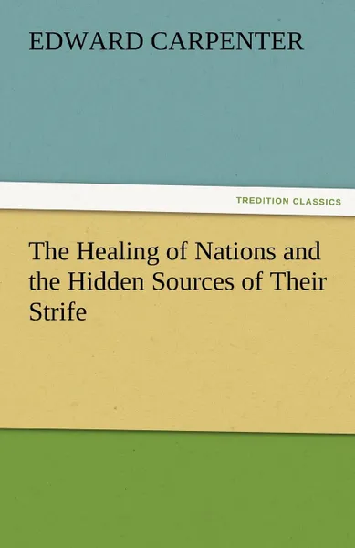 Обложка книги The Healing of Nations and the Hidden Sources of Their Strife, Edward Carpenter