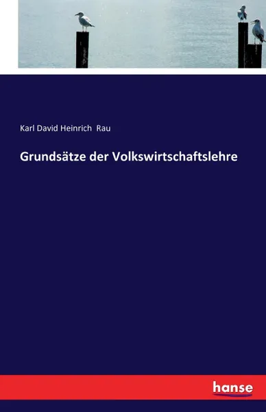 Обложка книги Grundsatze der Volkswirtschaftslehre, Karl David Heinrich Rau