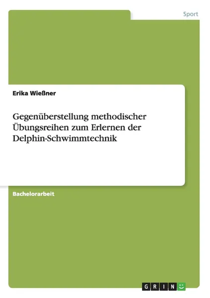 Обложка книги Gegenuberstellung methodischer Ubungsreihen zum Erlernen der Delphin-Schwimmtechnik, Erika Wießner