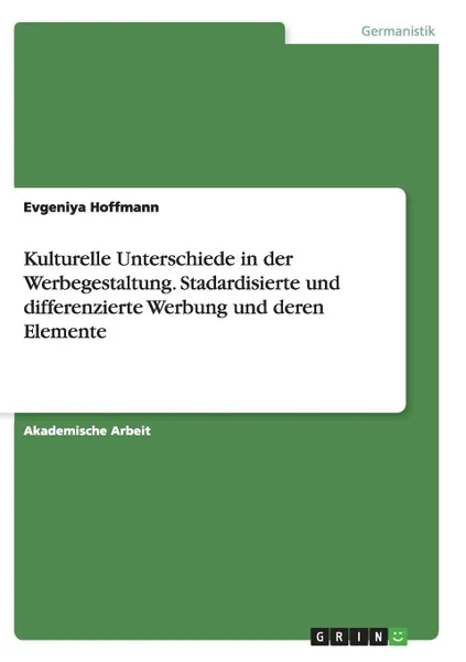 Обложка книги Kulturelle Unterschiede in der Werbegestaltung. Stadardisierte und differenzierte Werbung und deren Elemente, Evgeniya Hoffmann