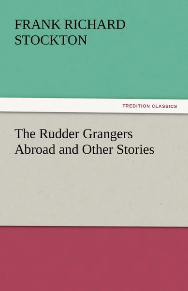 Обложка книги The Rudder Grangers Abroad and Other Stories, Frank Richard Stockton