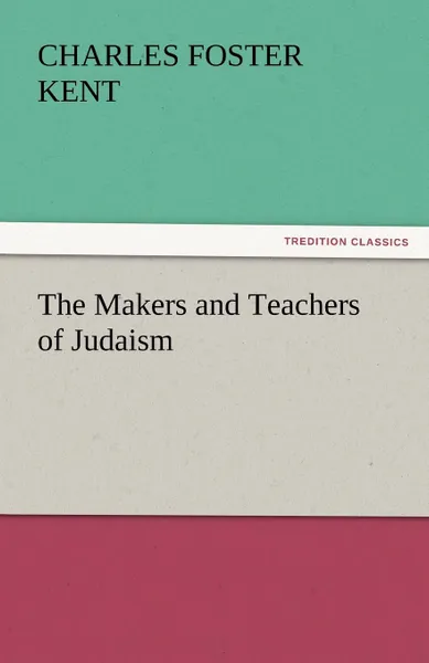 Обложка книги The Makers and Teachers of Judaism, Charles Foster Kent