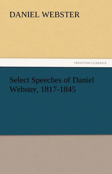 Обложка книги Select Speeches of Daniel Webster, 1817-1845, Daniel Webster