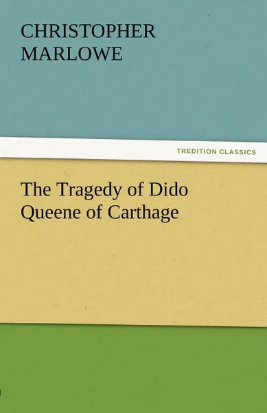 Обложка книги The Tragedy of Dido Queene of Carthage, Christopher Marlowe