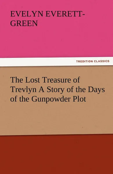 Обложка книги The Lost Treasure of Trevlyn a Story of the Days of the Gunpowder Plot, Evelyn Everett-Green