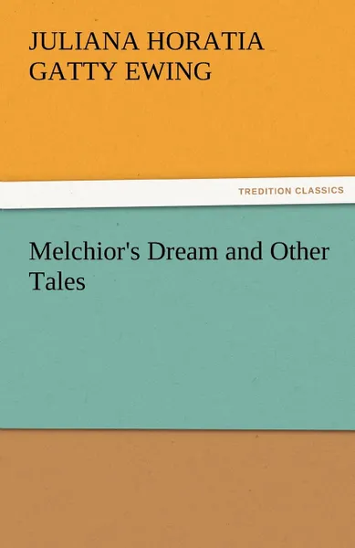 Обложка книги Melchior.s Dream and Other Tales, Juliana Horatia Gatty Ewing