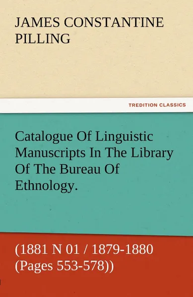 Обложка книги Catalogue of Linguistic Manuscripts in the Library of the Bureau of Ethnology. (1881 N 01 / 1879-1880 (Pages 553-578)), James Constantine Pilling