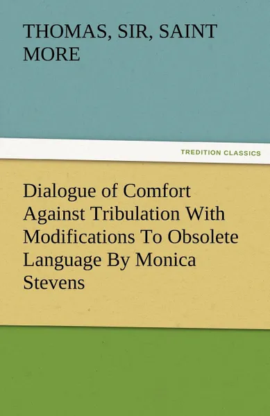 Обложка книги Dialogue of Comfort Against Tribulation with Modifications to Obsolete Language by Monica Stevens, Thomas More