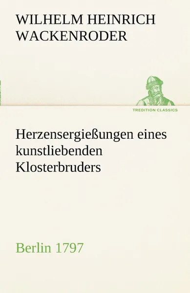 Обложка книги Herzensergiessungen Eines Kunstliebenden Klosterbruders, Wilhelm Heinrich Wackenroder