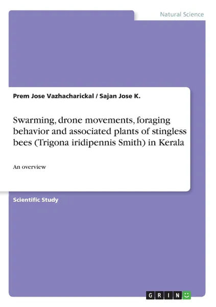 Обложка книги Swarming, drone movements, foraging behavior and associated plants of stingless bees (Trigona iridipennis Smith) in Kerala, Prem Jose Vazhacharickal, Sajan Jose K.