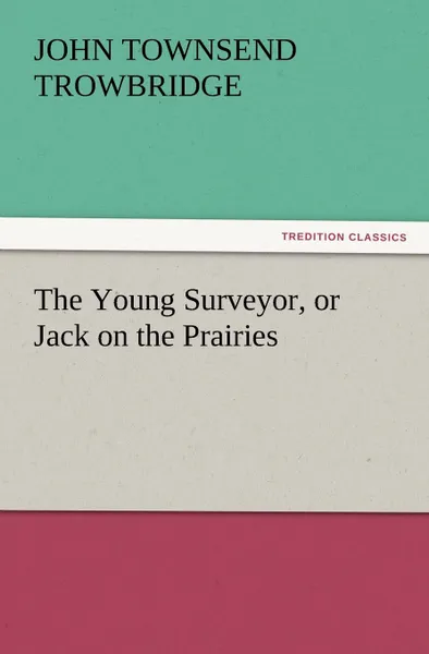 Обложка книги The Young Surveyor, or Jack on the Prairies, J. T. Trowbridge