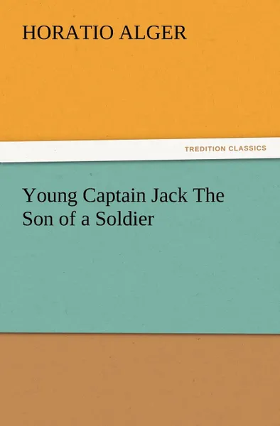 Обложка книги Young Captain Jack the Son of a Soldier, Horatio Jr. Alger