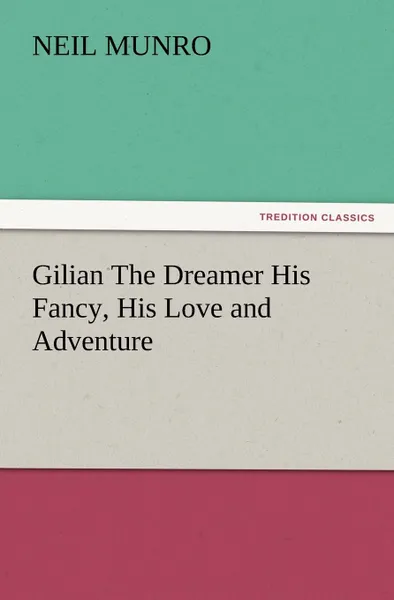 Обложка книги Gilian The Dreamer His Fancy, His Love and Adventure, Neil Munro