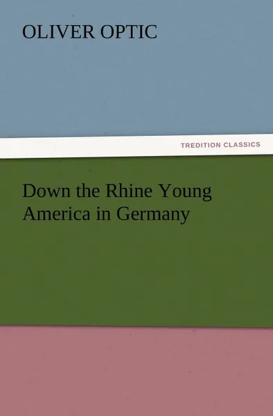 Обложка книги Down the Rhine Young America in Germany, Oliver Optic