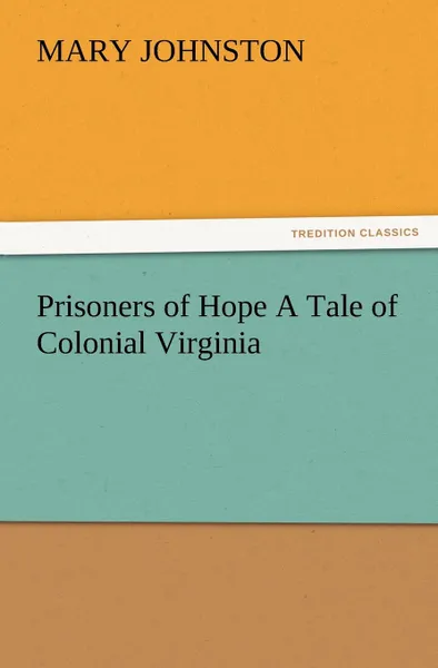 Обложка книги Prisoners of Hope a Tale of Colonial Virginia, Mary Johnston