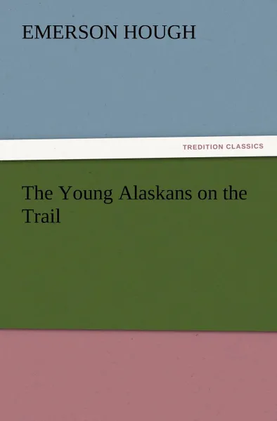 Обложка книги The Young Alaskans on the Trail, Emerson Hough