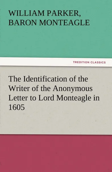 Обложка книги The Identification of the Writer of the Anonymous Letter to Lord Monteagle in 1605, William Parker Baron Monteagle