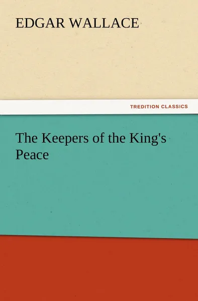 Обложка книги The Keepers of the King.s Peace, Edgar Wallace